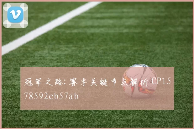 冠军之路:赛季关键节点解析 CP1578592cb57ab