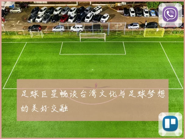 足球巨星畅谈台湾文化与足球梦想的美好交融