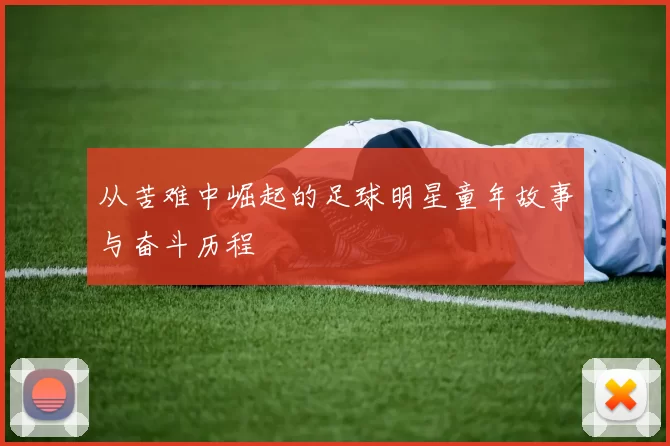 从苦难中崛起的足球明星童年故事与奋斗历程