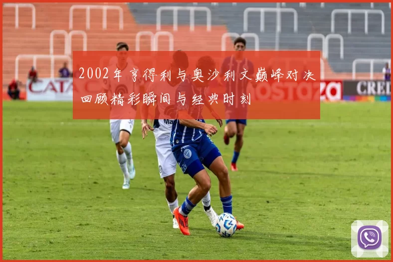 2002年亨得利与奥沙利文巅峰对决回顾精彩瞬间与经典时刻