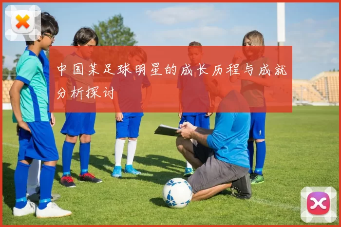 中国某足球明星的成长历程与成就分析探讨