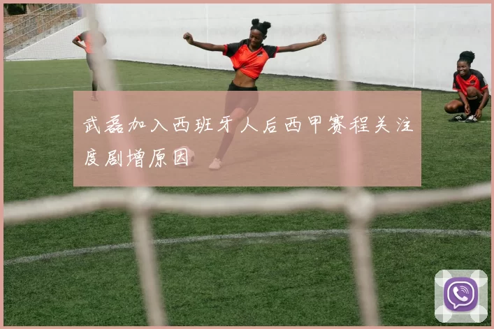 武磊加入西班牙人后西甲赛程关注度剧增原因