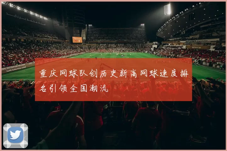 重庆网球队创历史新高网球速度排名引领全国潮流